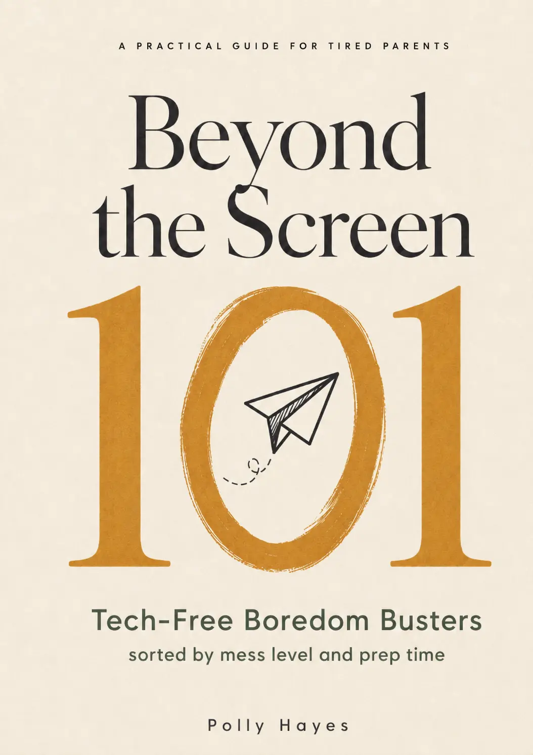 Beyond the Screen — 101 Tech-Free Boredom Busters by Polly Hayes